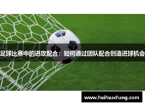 足球比赛中的进攻配合：如何通过团队配合创造进球机会